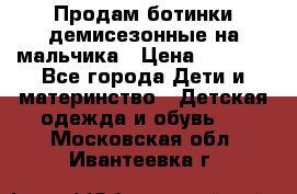 Продам ботинки демисезонные на мальчика › Цена ­ 1 500 - Все города Дети и материнство » Детская одежда и обувь   . Московская обл.,Ивантеевка г.